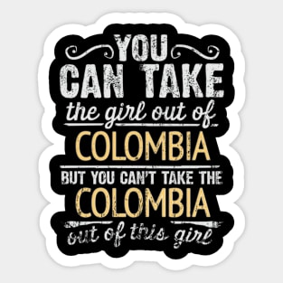 You Can Take The Girl Out Of Colombia But You Cant Take The Colombia Out Of The Girl Design - Gift for Colombian With Colombia Roots Sticker